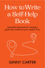 How to Write a Self-Help Book: Successful techniques for creating a guide that transforms your readers' lives