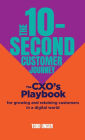 The 10-Second Customer Journey: The CXO's playbook for growing and retaining customers in a digital world