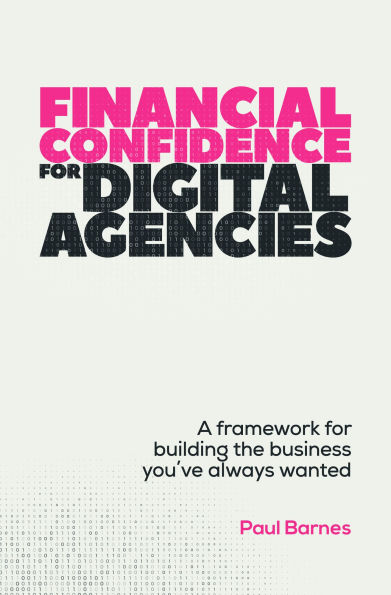 Financial Confidence for Digital Agencies: A framework for building the business you've always wanted
