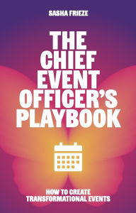 Title: The Chief Event Officer's Playbook: How to create transformational events, Author: Sasha Frieze