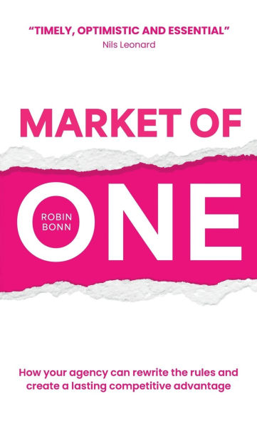 Market of One: How your agency can rewrite the rules and create a lasting competitive advantage
