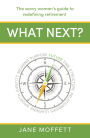 What Next?: The savvy woman's guide to redefining retirement