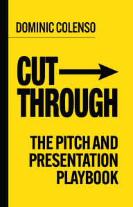 Title: Cut-Through: The pitch and presentation playbook, Author: Dominic Colenso