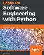 Hands-On Software Engineering with Python: Move beyond basic programming and construct reliable and efficient software with complex code