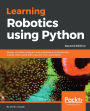 Learning Robotics using Python - Second Edition: Design, simulate, program, and prototype an autonomous mobile robot using ROS, OpenCV, PCL, and Python