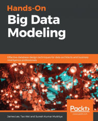 Title: Hands-On Big Data Modeling: Effective database design techniques for data architects and business intelligence professionals, Author: James Lee