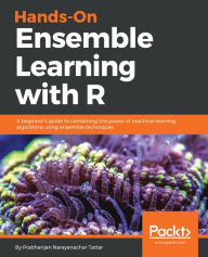 Title: Hands-On Ensemble Learning with R: A beginner's guide to combining the power of machine learning algorithms using ensemble techniques, Author: Prabhanjan Narayanachar Tattar