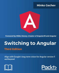 Title: Switching to Angular - Third Edition: Switching to Angular, Third Edition is the go-to book to align and get started with the Angular JavaScript framework. Angular contributor and international speaker Minko Gechev will help you square up and start buildi, Author: Minko Gechev