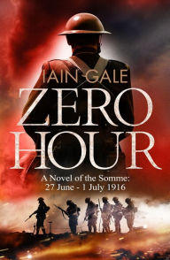 Title: Zero Hour: A Novel of the Somme, Author: Iain Gale