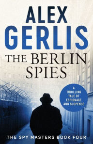 Title: The Berlin Spies, Author: Alex Gerlis