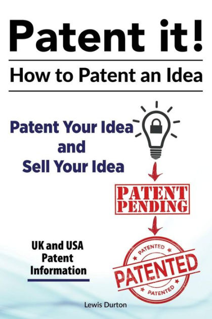 Patent It! How To Patent An Idea. Patent Your Idea And Sell Your Idea ...