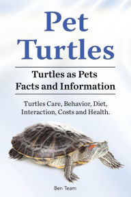 Title: Pet Turtles. Turtles as Pets Facts and Information. Turtles Care, Behavior, Diet, Interaction, Costs and Health., Author: Ben Team