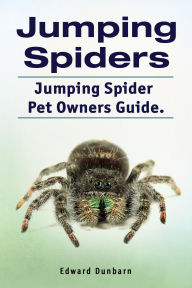 Title: Jumping Spiders. Jumping Spider Pet Owners Guide., Author: Edward Dunbarn