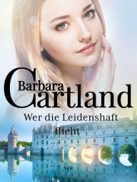 Title: Wer die Leidenschaft flieht, Author: Barbara Cartland