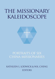 Title: The Missionary Kaleidoscope: Portraits of Six China Missionaries, Author: Kathleen L. Lodwick