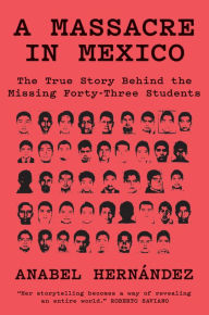 Title: A Massacre in Mexico: The True Story Behind the Missing Forty-Three Students, Author: Anabel Hernández