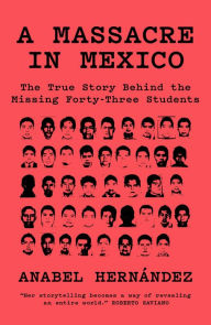 Title: A Massacre in Mexico: The True Story Behind the Missing Forty-Three Students, Author: Anabel Hernández