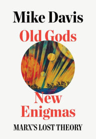 Title: Old Gods, New Enigmas: Marx's Lost Theory, Author: Mike Davis