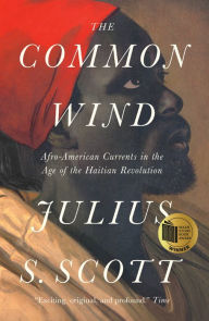 Title: The Common Wind: Afro-American Currents in the Age of the Haitian Revolution, Author: Julius S. Scott