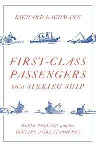 Ebooks em portugues download gratis First Class Passengers on a Sinking Ship: Elite Politics and the Decline of Great Powers 9781788734073 iBook RTF PDF by Richard Lachmann