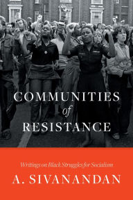 Title: Communities of Resistance: Writings on Black Struggles for Socialism, Author: A. Sivanandan