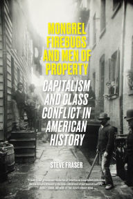 Title: Mongrel Firebugs and Men of Property: Capitalism and Class Conflict in American History, Author: Steve Fraser