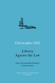 Title: Liberty Against the Law: Some Seventeenth-Century Controversies, Author: Christopher Hill