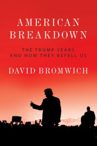 Title: American Breakdown: The Trump Years and How They Befell Us, Author: David Bromwich