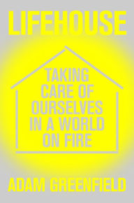 Title: Lifehouse: Taking Care of Ourselves in a World on Fire, Author: Adam Greenfield