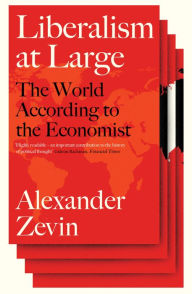 Title: Liberalism at Large: The World According to the Economist, Author: Alexander Zevin