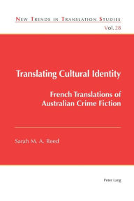 Title: Translating Cultural Identity: French Translations of Australian Crime Fiction, Author: Sarah Reed