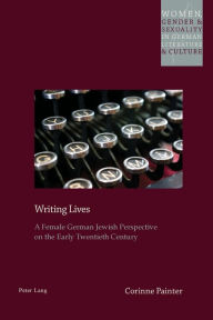 Title: Writing Lives: A Female German Jewish Perspective on the Early Twentieth Century, Author: Corinne Painter
