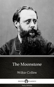 Title: The Moonstone by Wilkie Collins - Delphi Classics (Illustrated), Author: Wilkie Collins