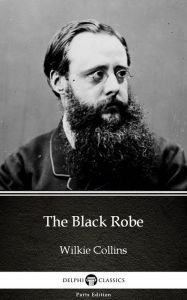 Title: The Black Robe by Wilkie Collins - Delphi Classics (Illustrated), Author: Wilkie Collins