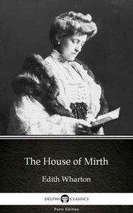 Title: The House of Mirth by Edith Wharton - Delphi Classics (Illustrated), Author: Edith Wharton