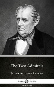 Title: The Two Admirals by James Fenimore Cooper - Delphi Classics (Illustrated), Author: James Fenimore Cooper