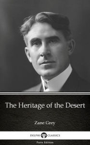 Title: The Heritage of the Desert by Zane Grey - Delphi Classics (Illustrated), Author: Zane Grey