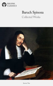 Title: Delphi Collected Works of Baruch Spinoza (Illustrated), Author: Benedict de Spinoza