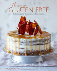 Title: This is Gluten-free: Delicious gluten-free recipes to bake it better, Author: Victoria Hall