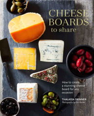 Title: Cheese Boards to Share: How to create a stunning cheese board for any occasion, Author: Thalassa Skinner