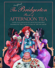 Title: The Unofficial Bridgerton Book of Afternoon Tea: Over 75 scandalously delicious recipes inspired by the characters of the hit show, Author: Katherine Bebo