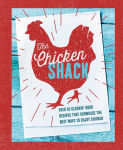 Alternative view 1 of The Chicken Shack: Over 65 cluckin' good recipes that showcase the best ways to enjoy chicken
