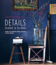 Title: Details Make a Home: How to create and curate your space, Author: Hans Blomquist