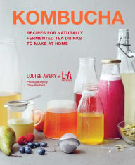 Title: Kombucha: Recipes for naturally fermented tea drinks to make at home, Author: Louise Avery