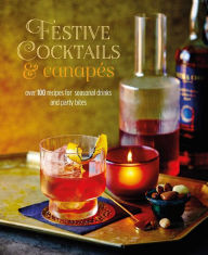 Title: Festive Cocktails & Canapes: Over 100 recipes for seasonal drinks & party bites, Author: Ryland Peters & Small