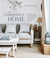 Title: The Comforts of Home: Thrifty and chic decorating ideas for making the most of what you have, Author: Caroline Clifton Mogg