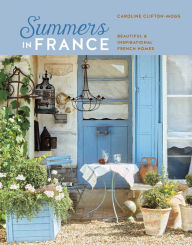 Title: Summers in France: Beautiful & inspirational French homes, Author: Caroline Clifton Mogg