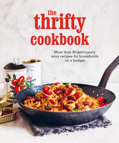 The Thrifty Cookbook: More than 80 deliciously easy recipes for households on a budget