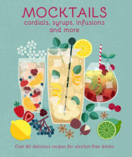 Title: Mocktails, Cordials, Syrups, Infusions and more, Author: Ryland Peters & Small