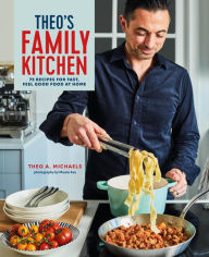 Title: Theo's Family Kitchen: 75 recipes for fast, feel good food at home, Author: Theo A. Michaels